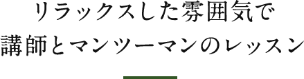 リラックスした雰囲気で講師とマンツーマンのレッスン